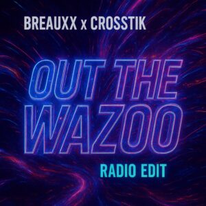 BREAUXX x Crosstik - Out The Wazoo (Radio Edit)